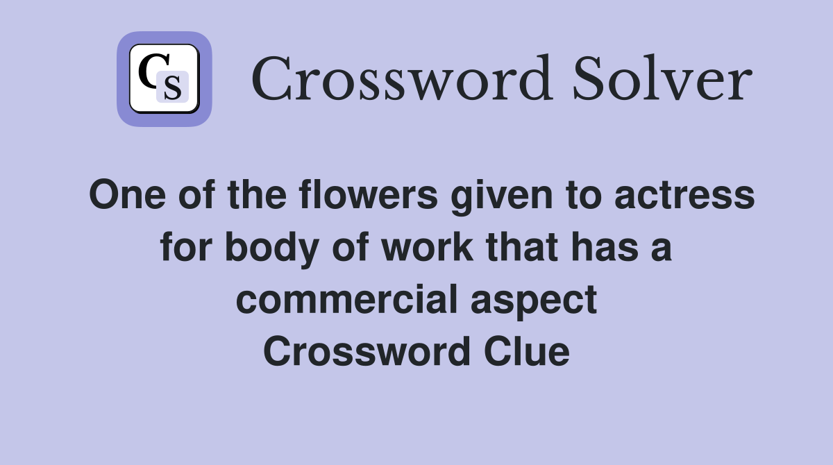 One of the flowers given to actress for body of work that has a commercial aspect Crossword Clue