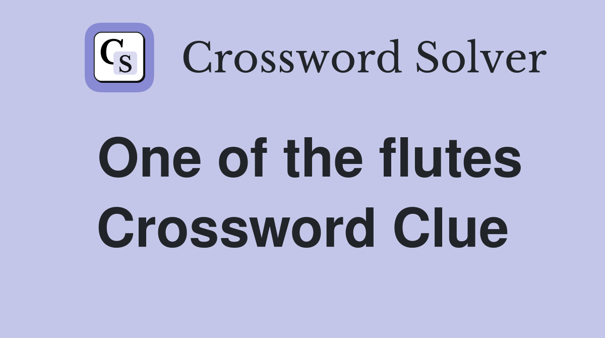 One of the flutes Crossword Clue
