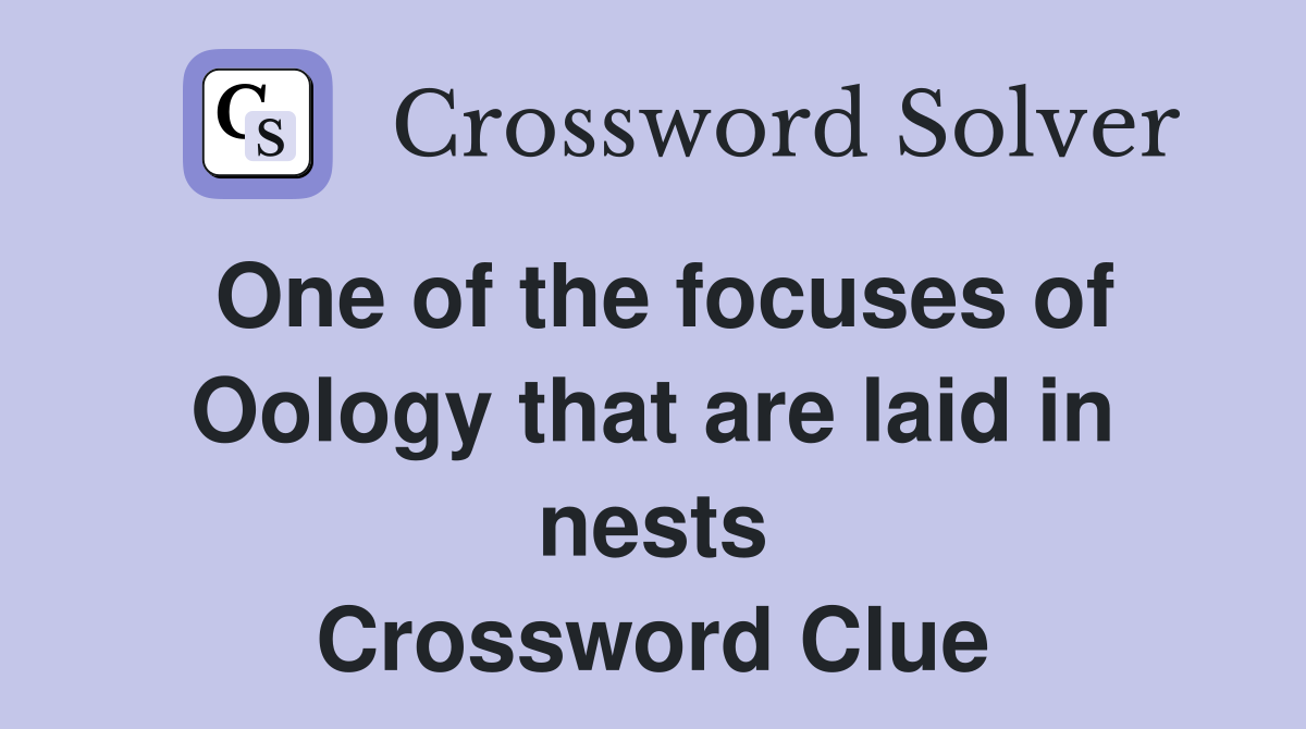 One of the focuses of Oology that are laid in nests Crossword Clue