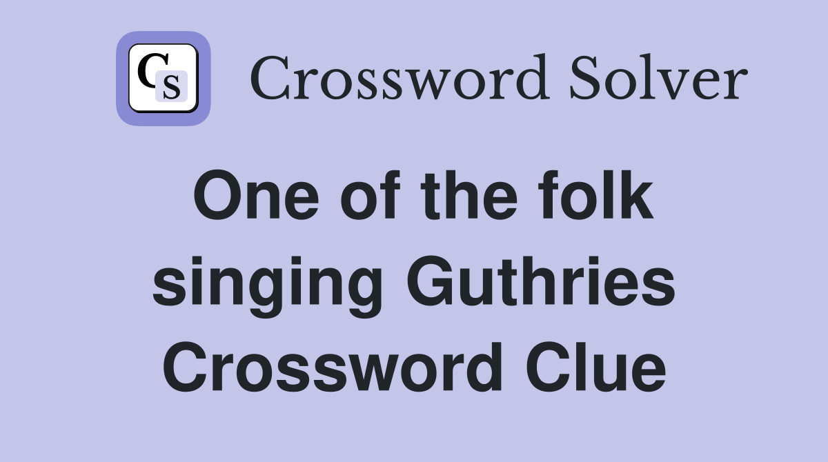 One of the folk singing Guthries Crossword Clue