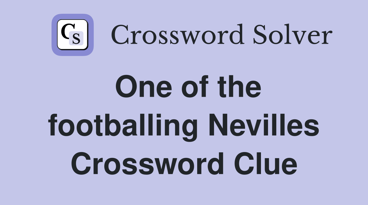 One of the footballing Nevilles Crossword Clue