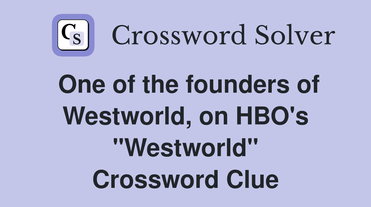 One of the founders of Westworld, on HBO's "Westworld" Crossword Clue