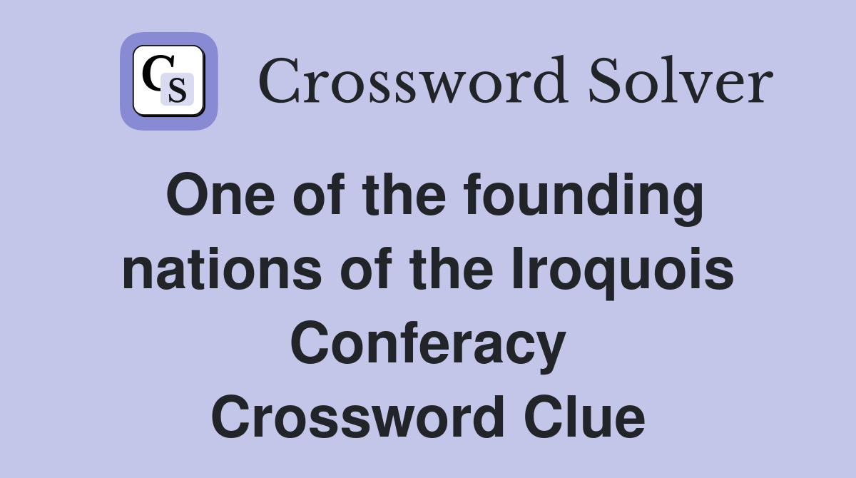One of the founding nations of the Iroquois Conferacy Crossword Clue