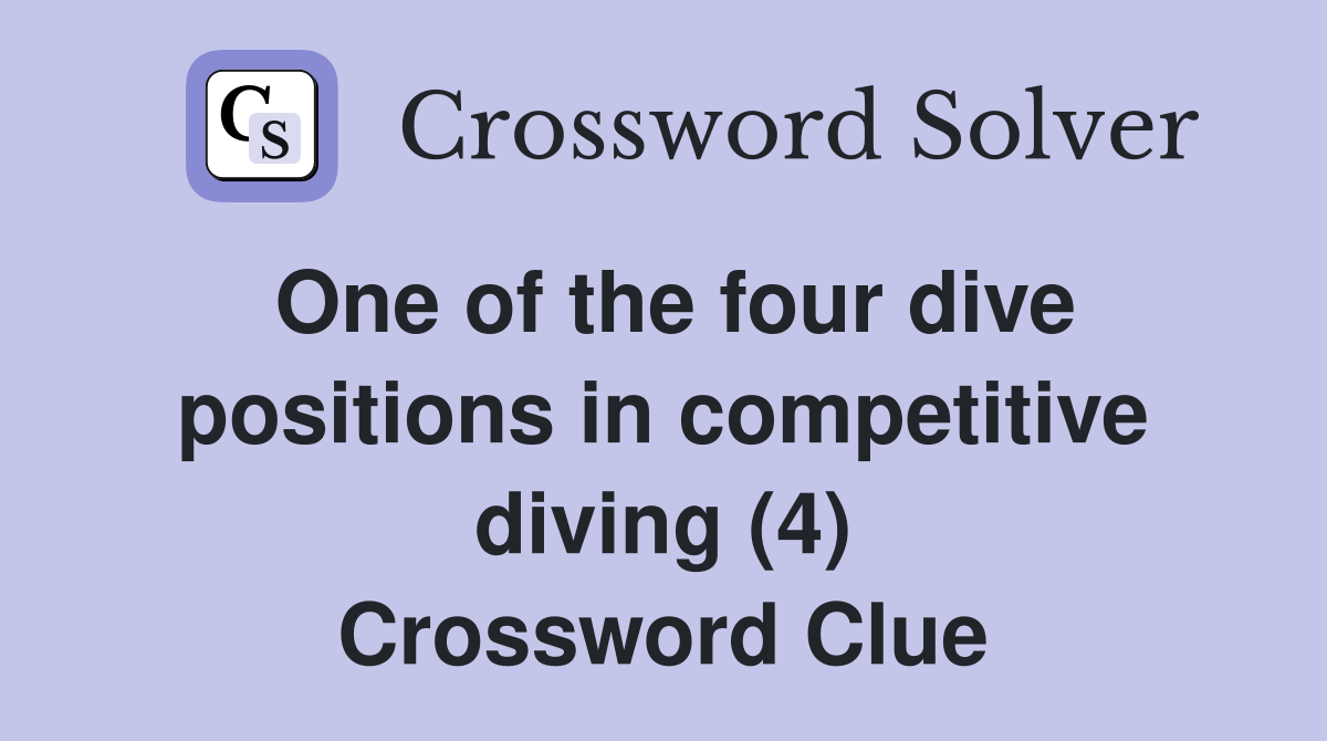 One of the four dive positions in competitive diving (4) Crossword Clue