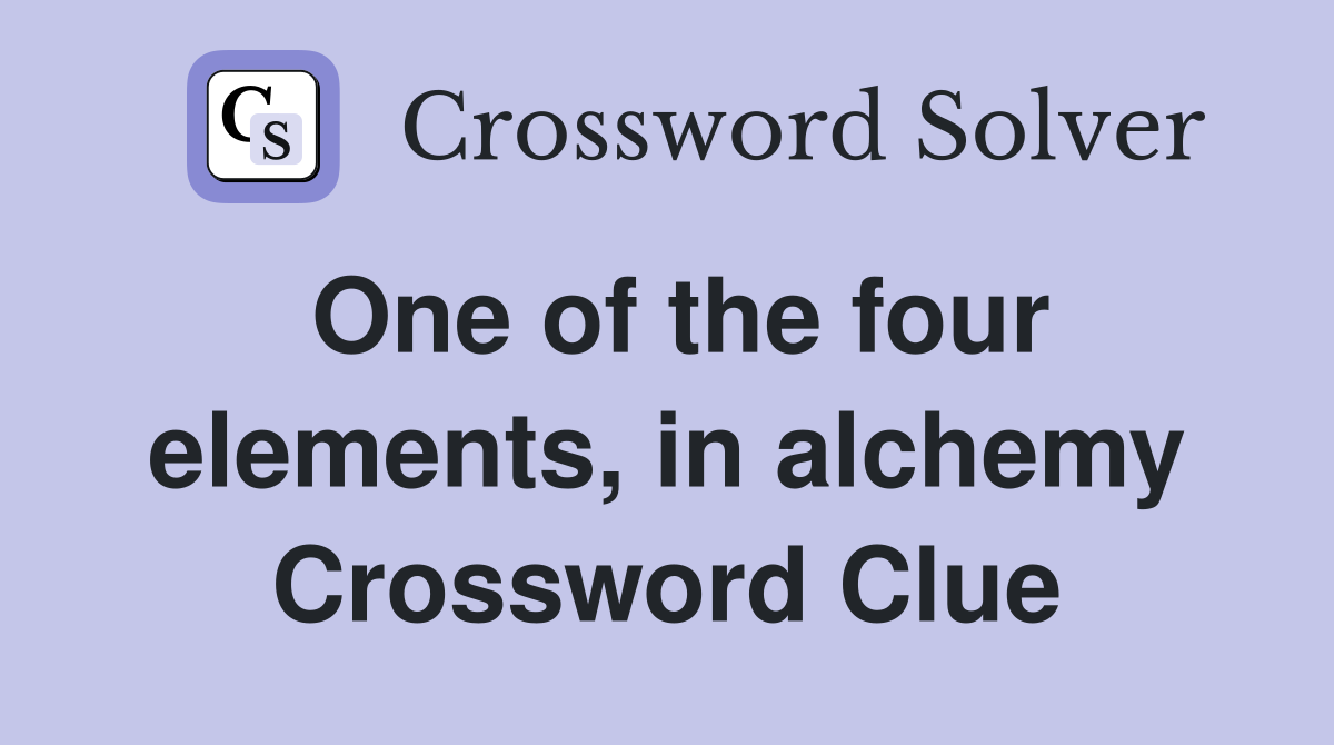 One of the four elements, in alchemy Crossword Clue