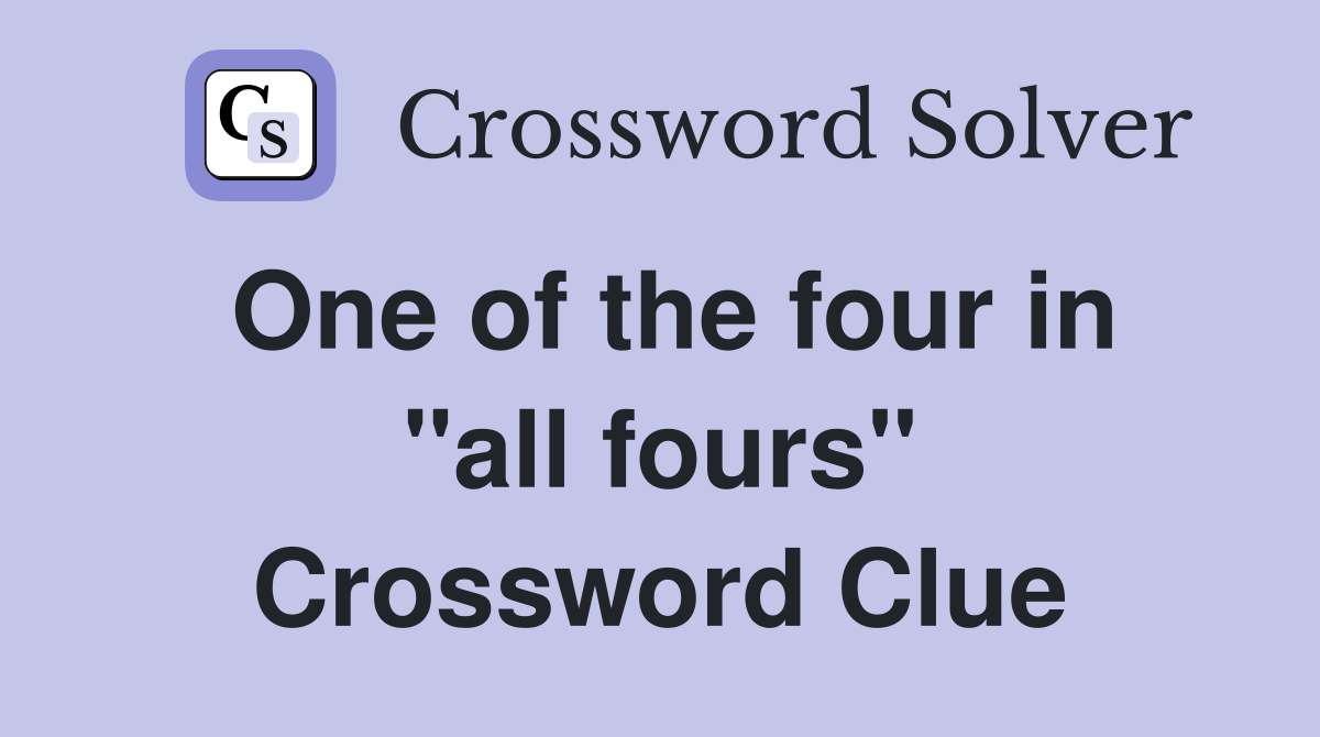 One of the four in "all fours" Crossword Clue