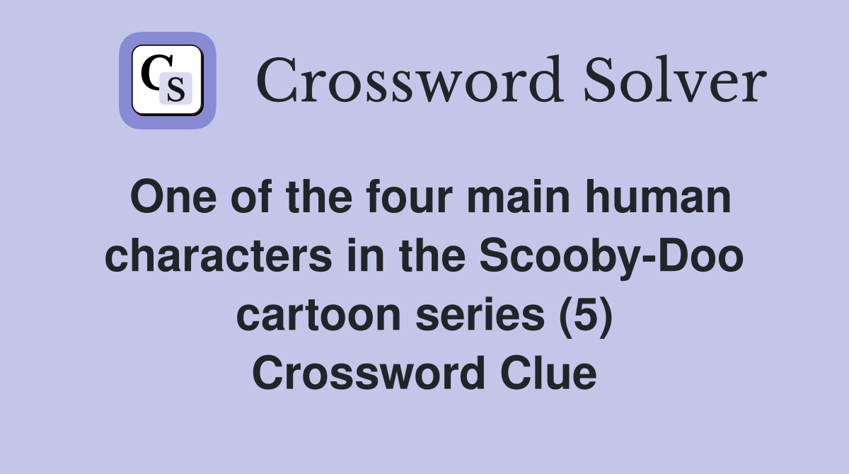 One of the four main human characters in the Scooby-Doo cartoon series (5) Crossword Clue