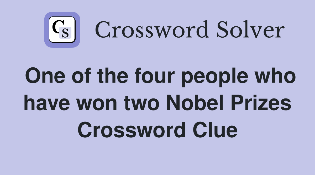 One of the four people who have won two Nobel Prizes Crossword Clue