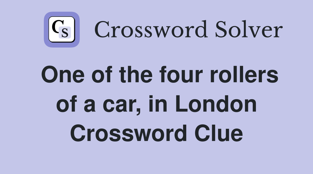 One of the four rollers of a car, in London Crossword Clue