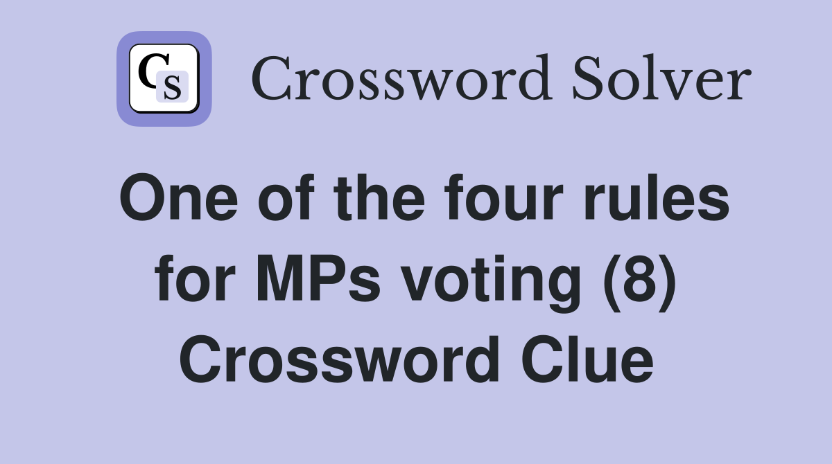 One of the four rules for MPs voting (8) Crossword Clue