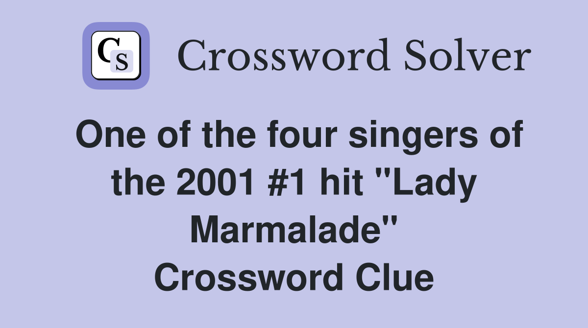 One of the four singers of the 2001 #1 hit "Lady Marmalade" Crossword Clue