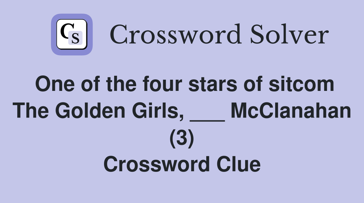 One of the four stars of sitcom The Golden Girls, ___ McClanahan (3) Crossword Clue