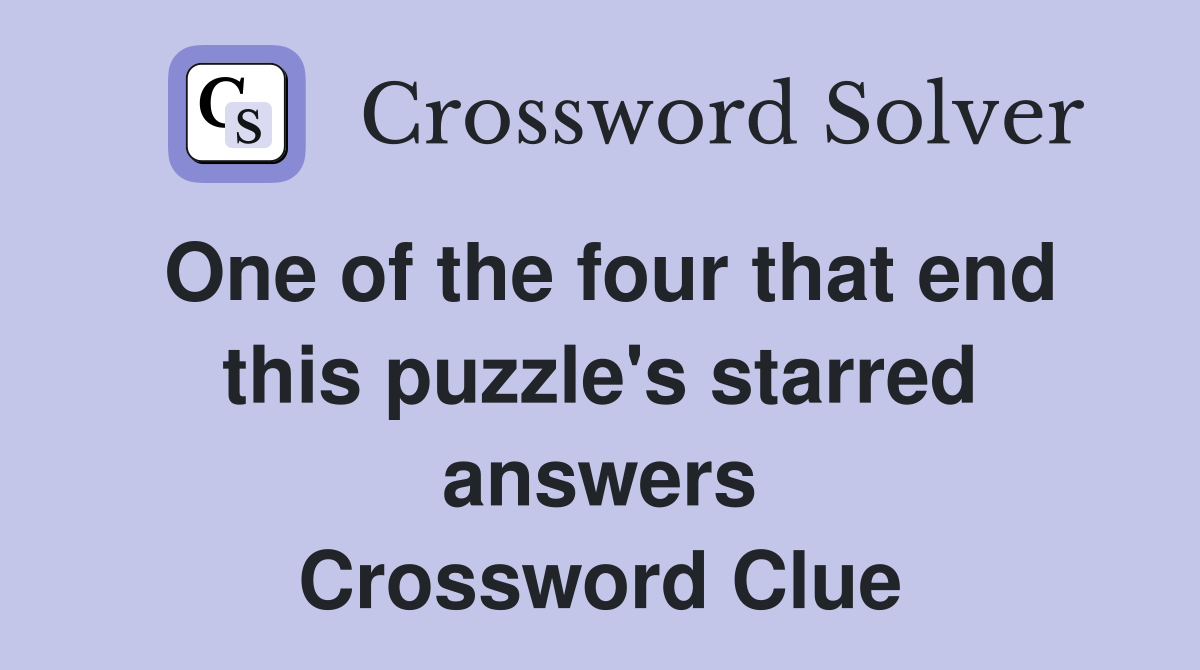 One of the four that end this puzzle's starred answers Crossword Clue