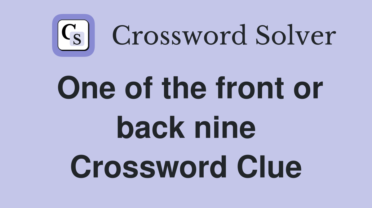 One of the front or back nine Crossword Clue