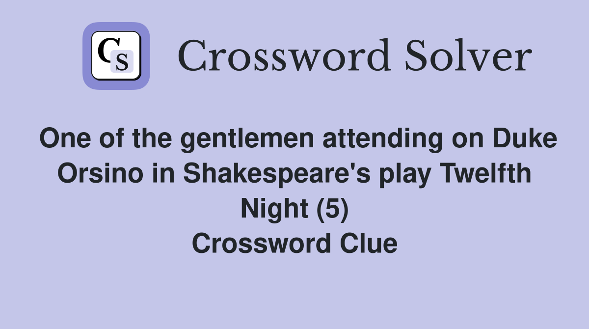 One of the gentlemen attending on Duke Orsino in Shakespeare's play Twelfth Night (5) Crossword Clue