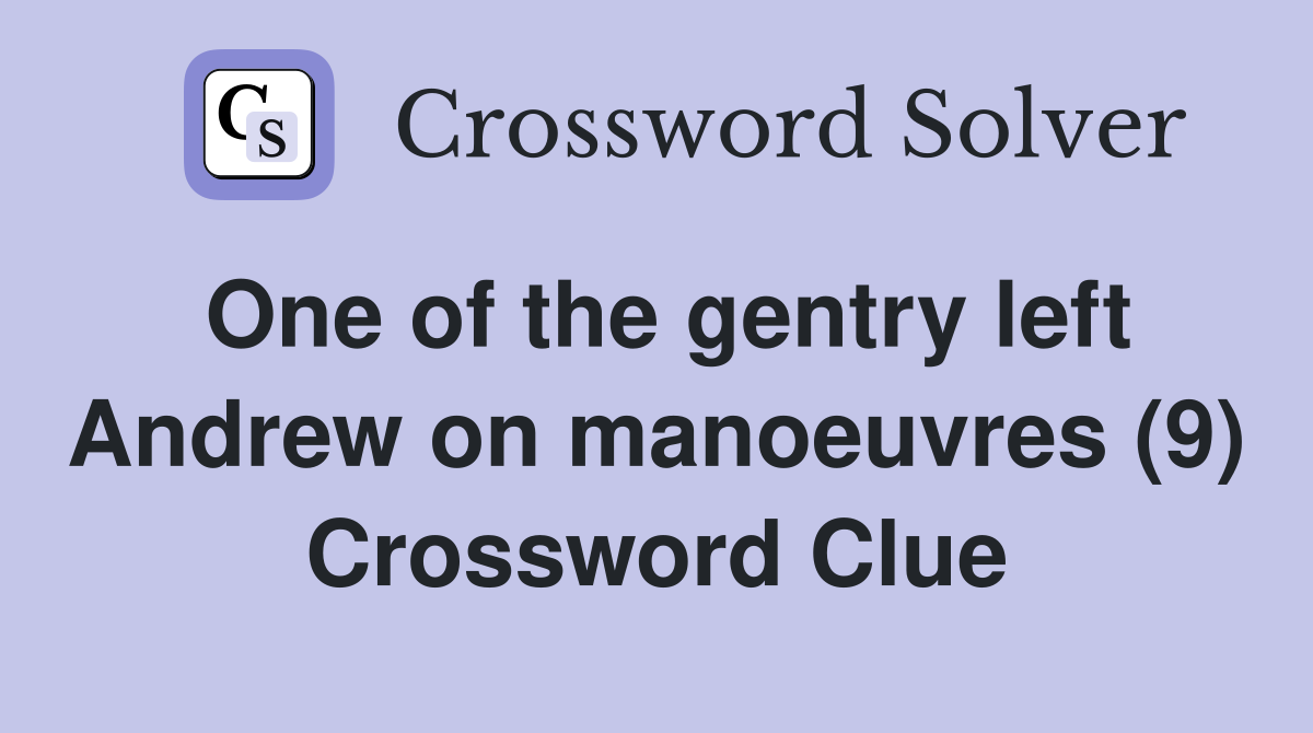 One of the gentry left Andrew on manoeuvres (9) Crossword Clue