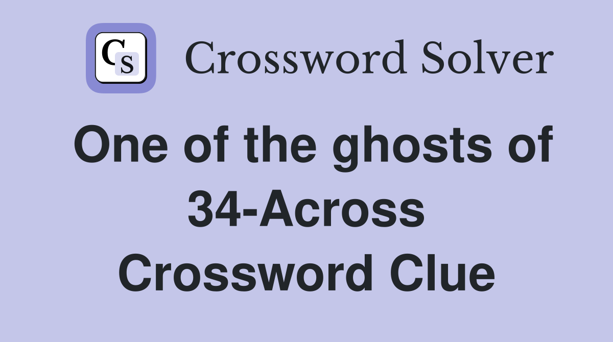One of the ghosts of 34-Across Crossword Clue