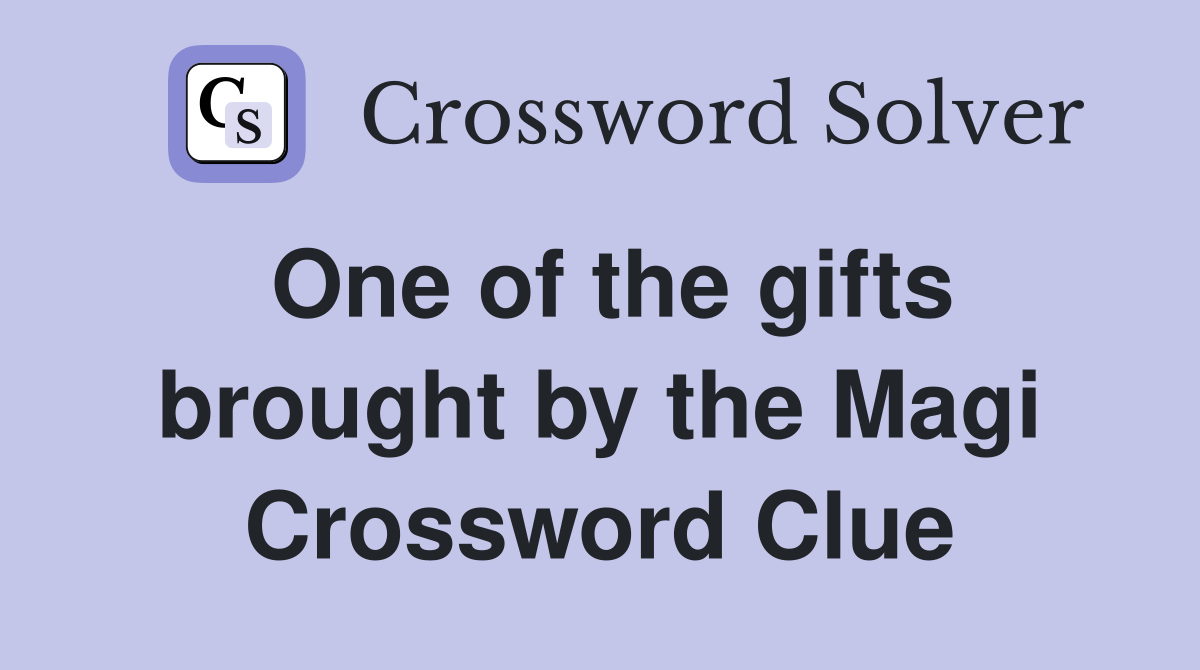 One of the gifts brought by the Magi Crossword Clue