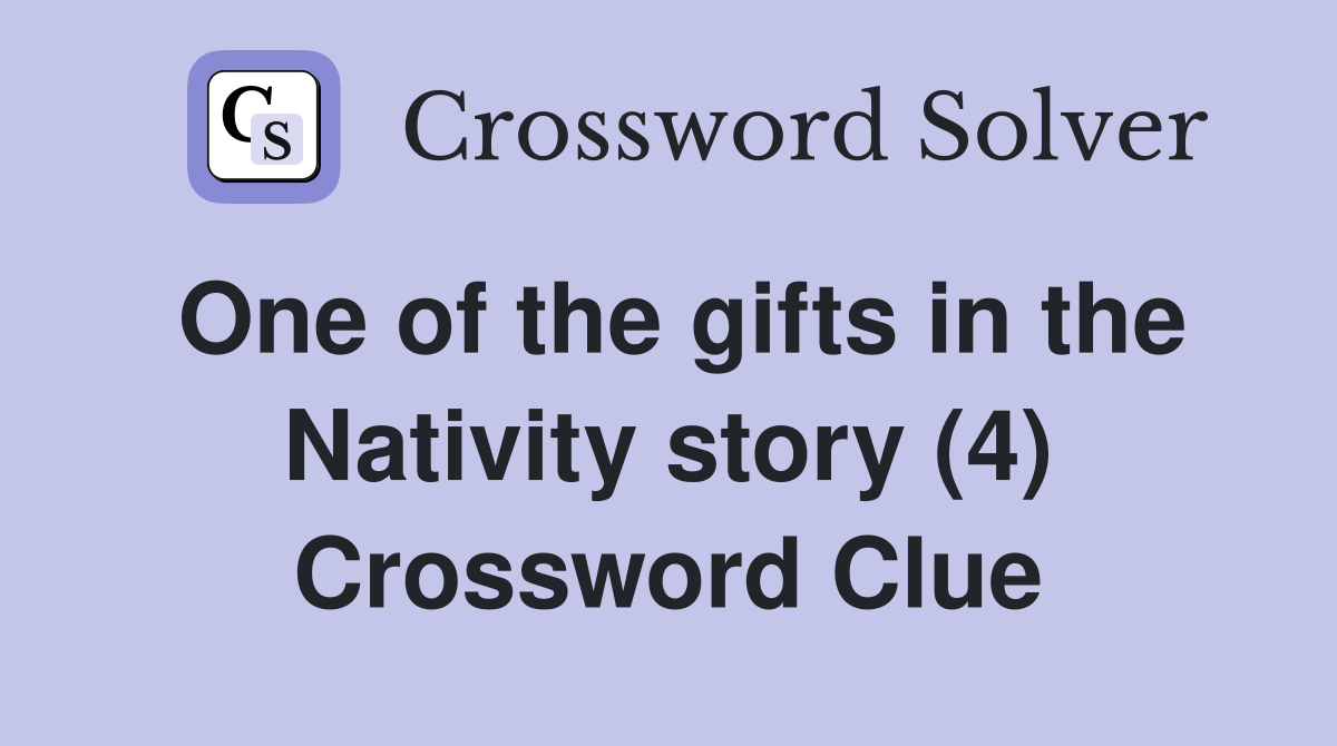 One of the gifts in the Nativity story (4) Crossword Clue