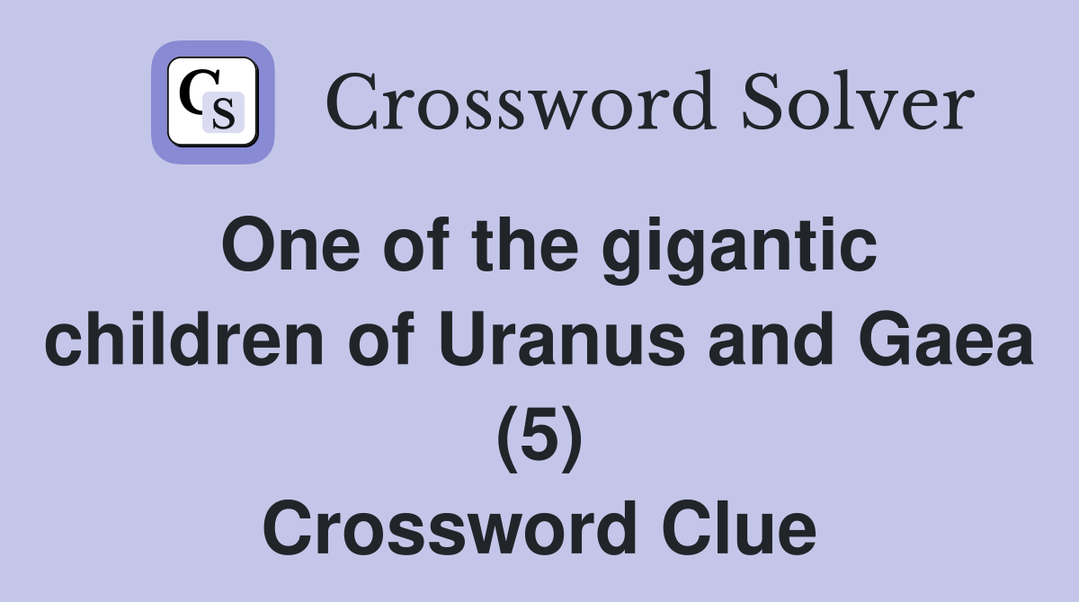One of the gigantic children of Uranus and Gaea (5) Crossword Clue