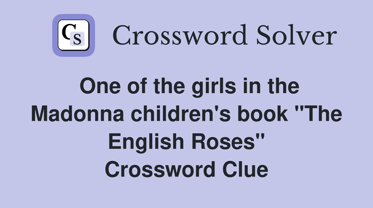One of the girls in the Madonna children's book "The English Roses" Crossword Clue