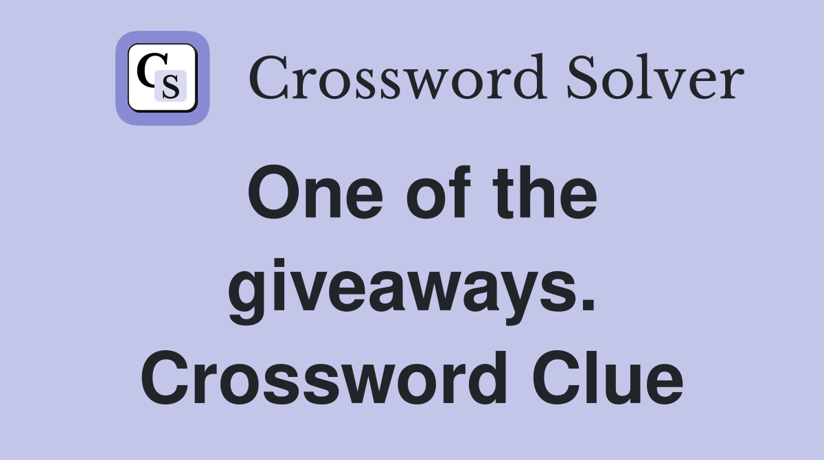 One of the giveaways. Crossword Clue
