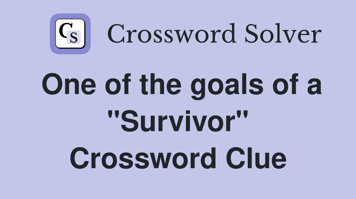 One of the goals of a "Survivor" Crossword Clue
