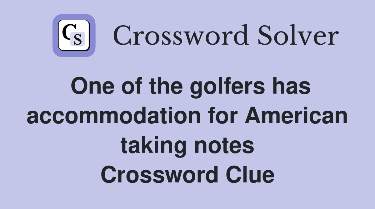One of the golfers has accommodation for American taking notes Crossword Clue