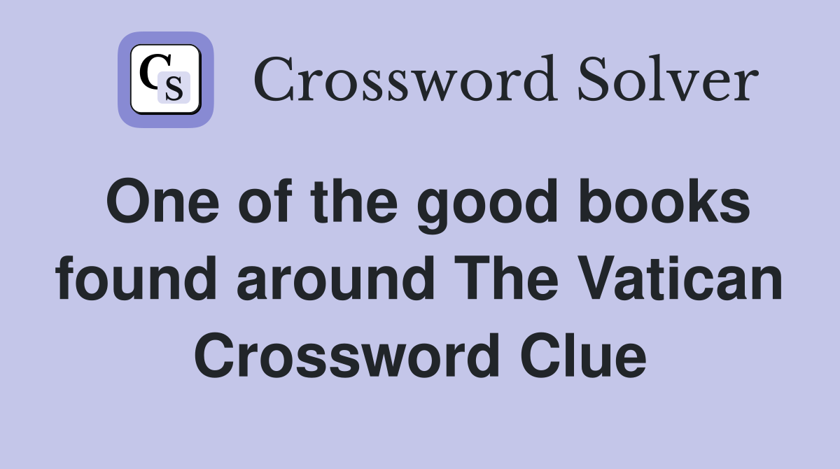 One of the good books found around The Vatican Crossword Clue