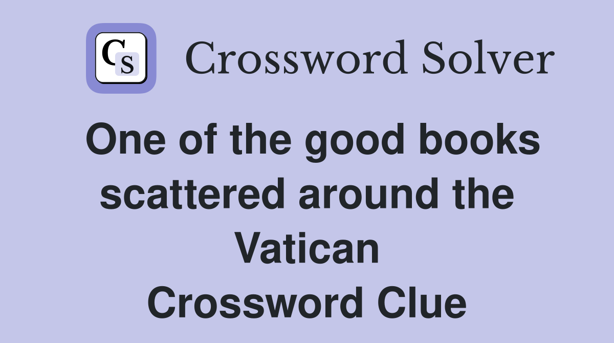 One of the good books scattered around the Vatican Crossword Clue