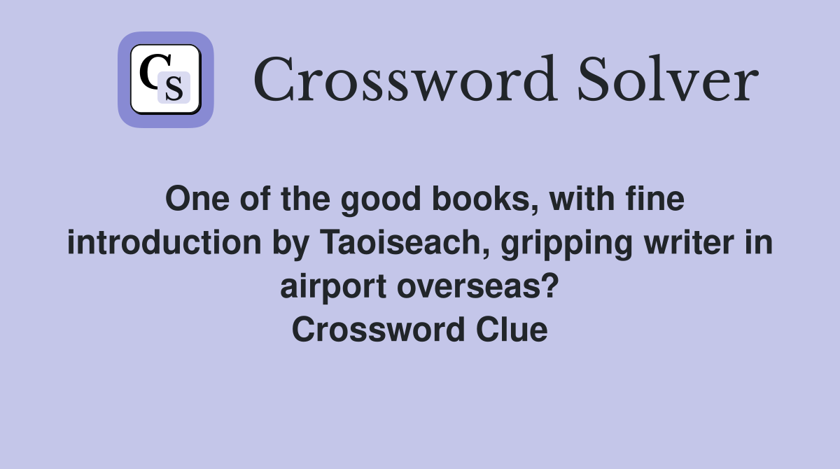 One of the good books, with fine introduction by Taoiseach, gripping writer in airport overseas? Crossword Clue