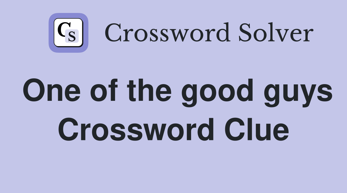 One of the good guys Crossword Clue