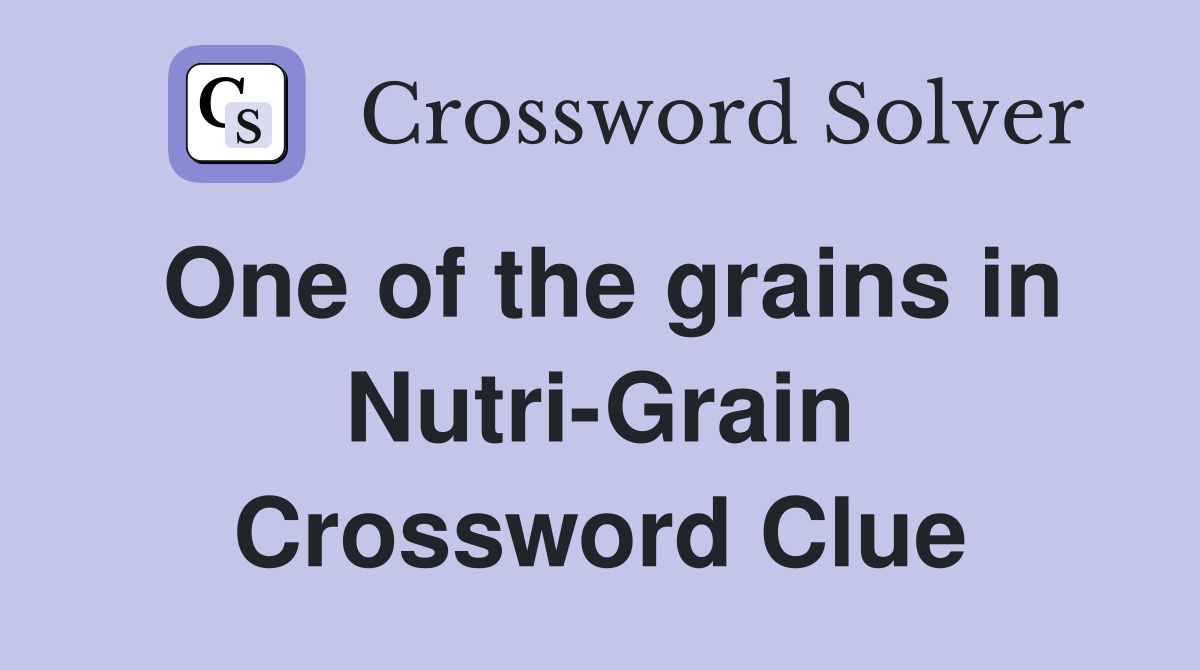 One of the grains in Nutri-Grain Crossword Clue