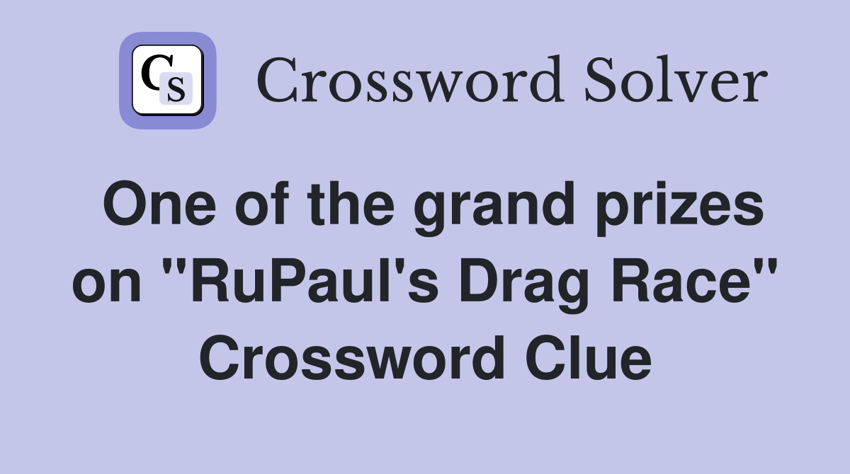 One of the grand prizes on "RuPaul's Drag Race" Crossword Clue