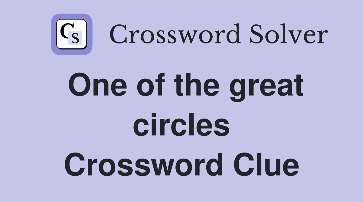 One of the great circles Crossword Clue