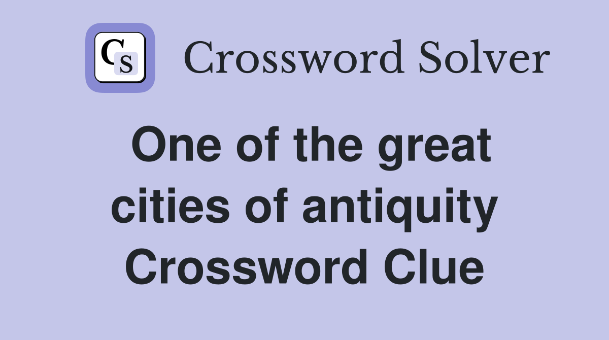 One of the great cities of antiquity Crossword Clue