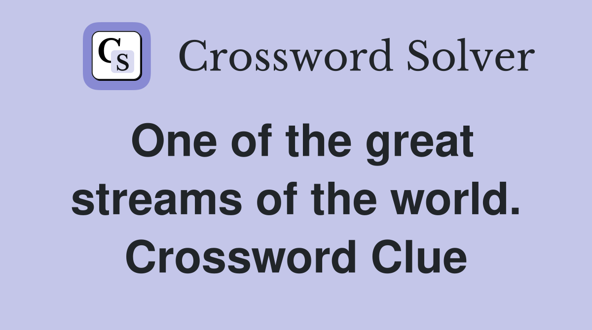One of the great streams of the world. Crossword Clue
