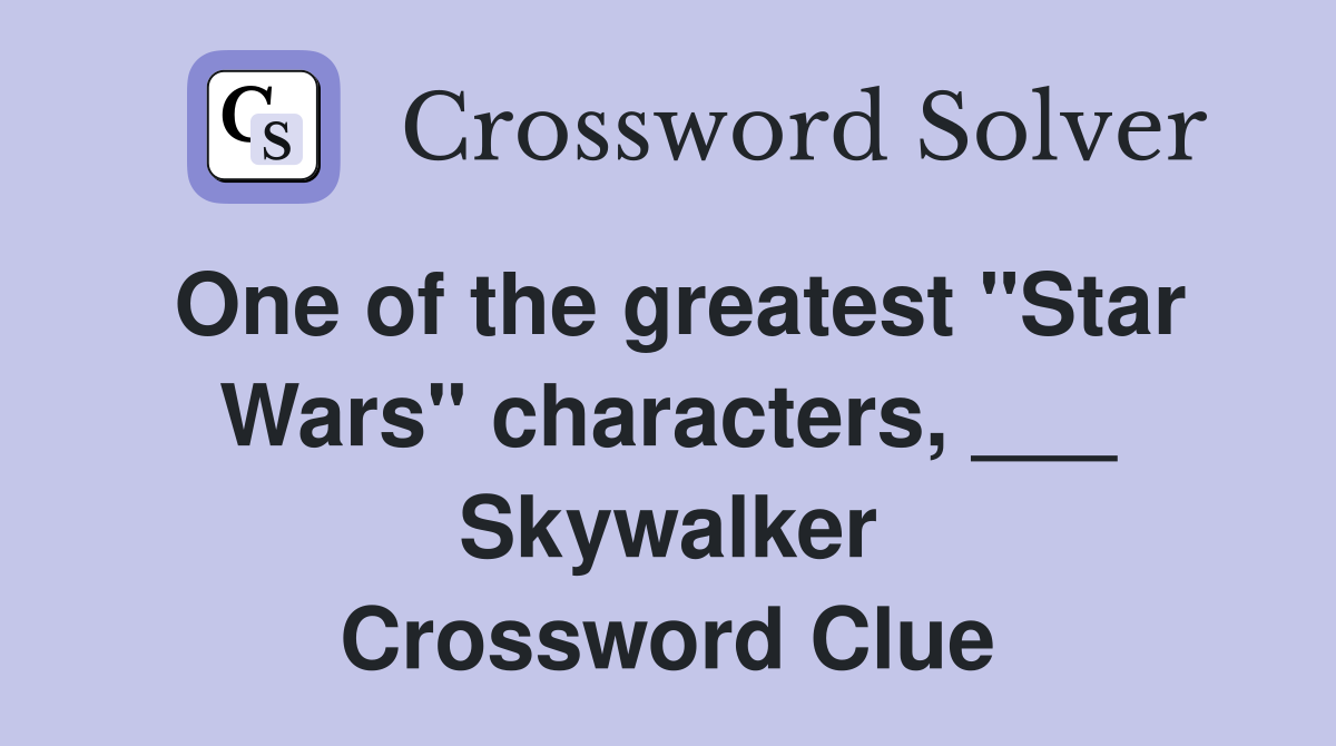 One of the greatest "Star Wars" characters, ___ Skywalker Crossword Clue