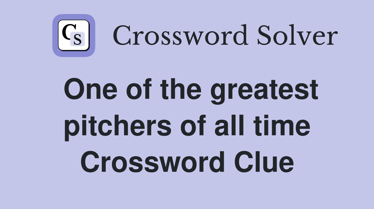 One of the greatest pitchers of all time Crossword Clue