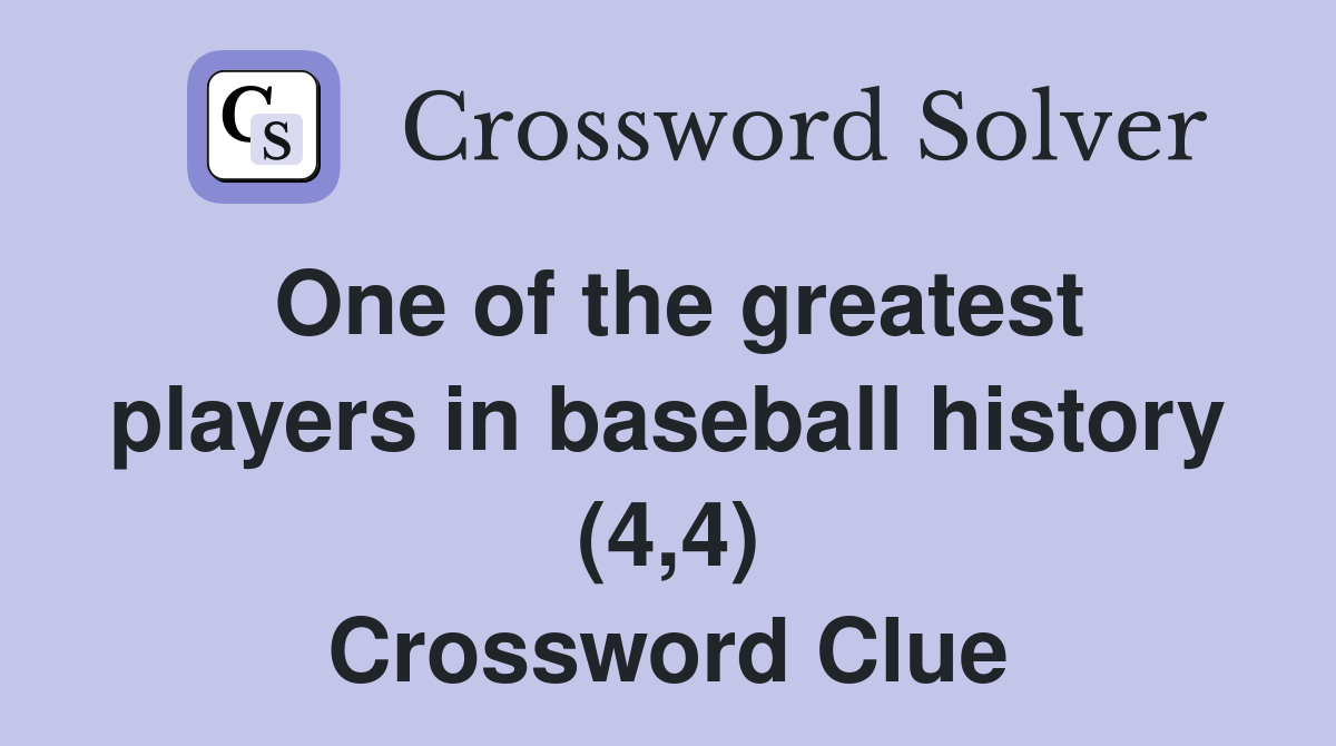 One of the greatest players in baseball history (4,4) Crossword Clue