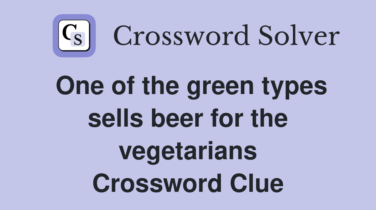 One of the green types sells beer for the vegetarians Crossword Clue