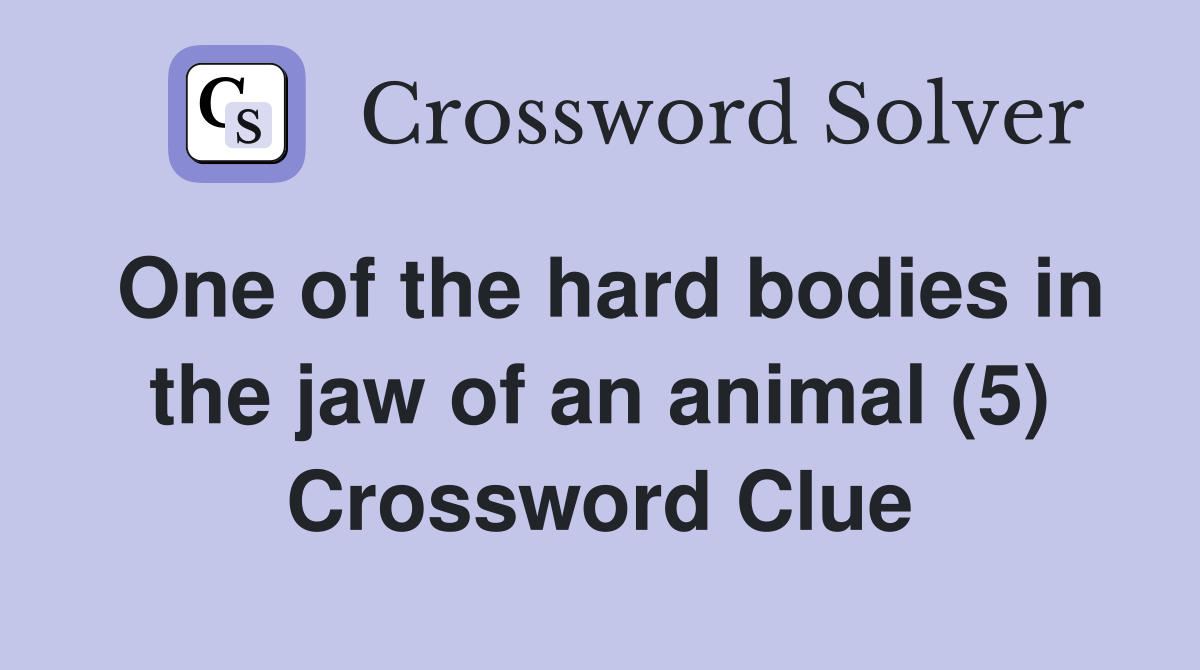 One of the hard bodies in the jaw of an animal (5) Crossword Clue