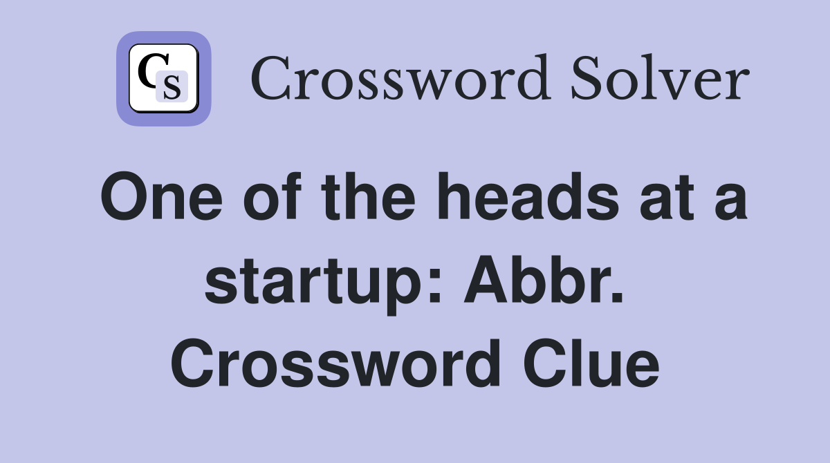 One of the heads at a startup: Abbr. Crossword Clue