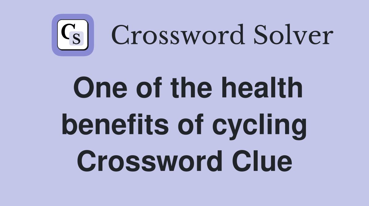 One of the health benefits of cycling Crossword Clue