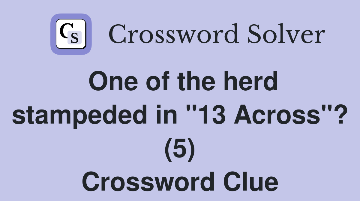 One of the herd stampeded in "13 Across"? (5) Crossword Clue