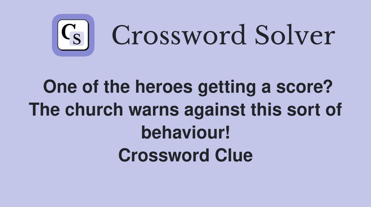 One of the heroes getting a score? The church warns against this sort of behaviour! Crossword Clue