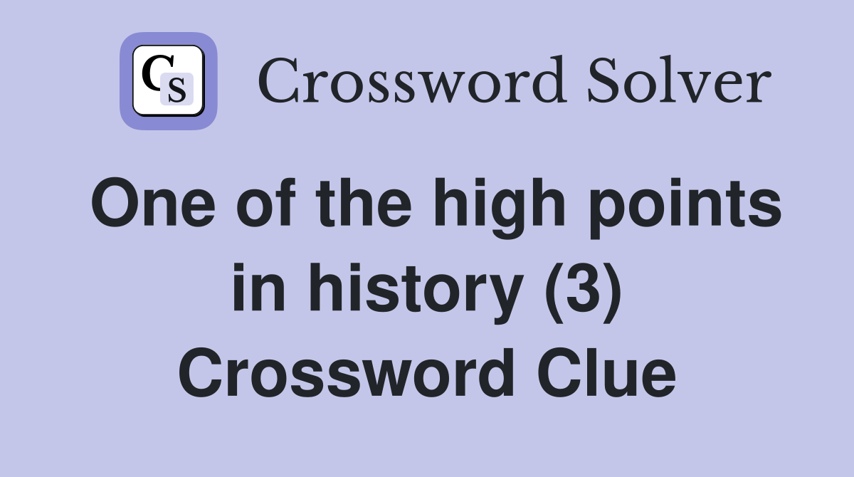 One of the high points in history (3) Crossword Clue