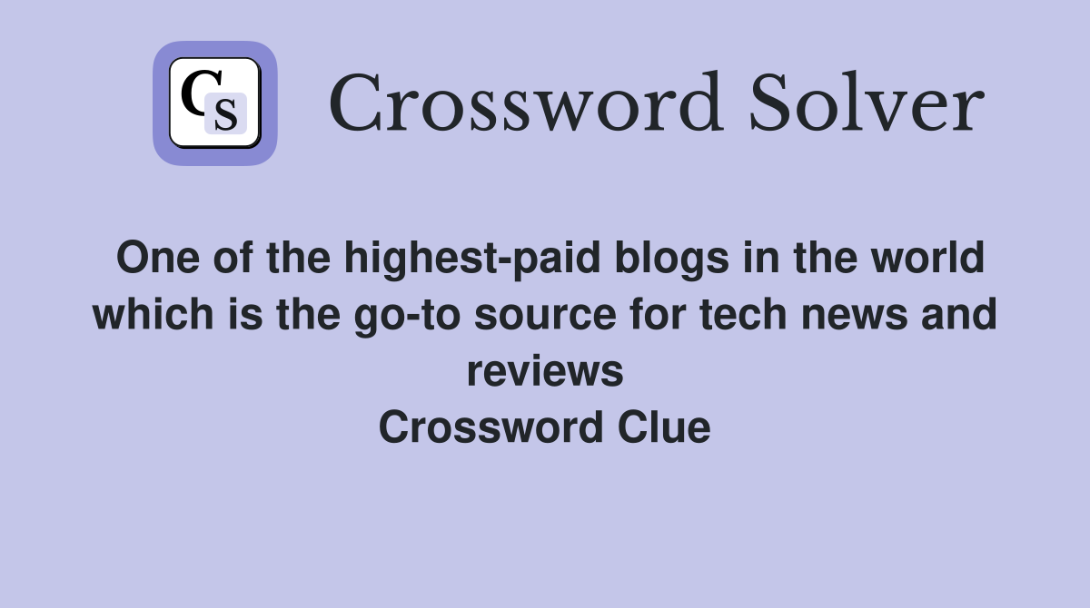One of the highest-paid blogs in the world which is the go-to source for tech news and reviews Crossword Clue