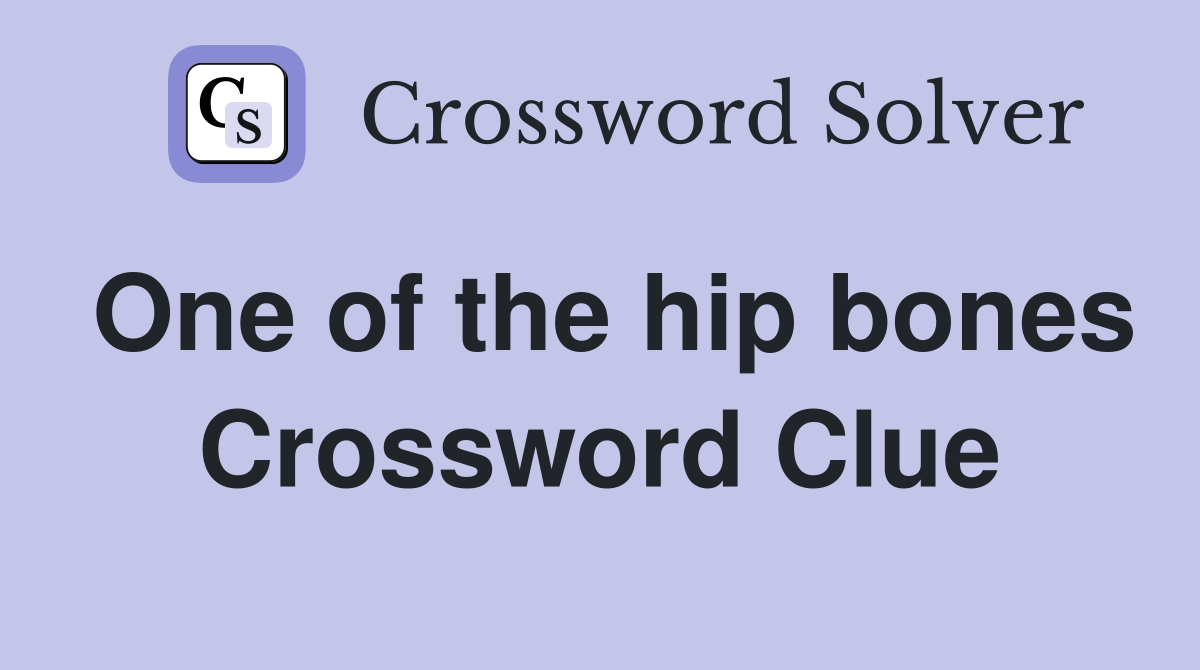 One of the hip bones Crossword Clue