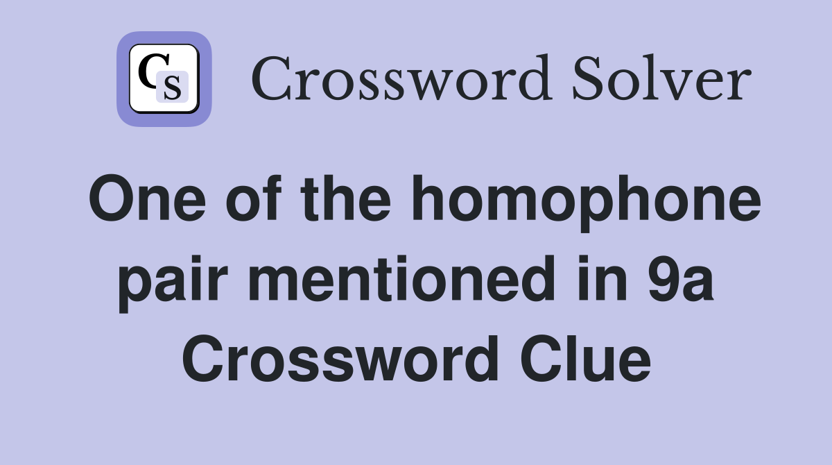 One of the homophone pair mentioned in 9a Crossword Clue